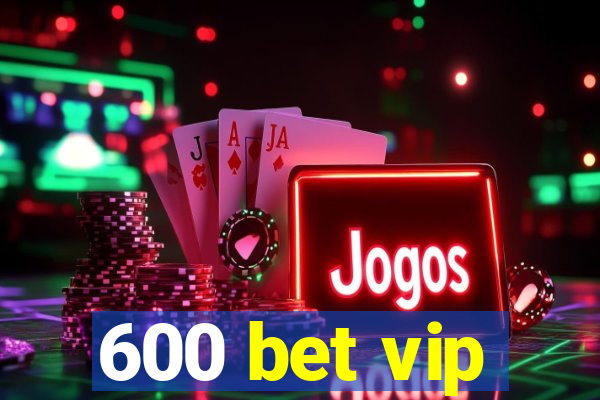 600 bet vip